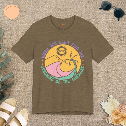 When You Can't Find The Sunshine Be The Sunshine Tee