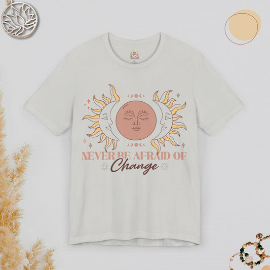 Never Be Afraid Of Change Tee